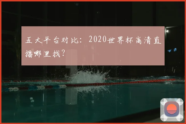 五大平台对比：2020世界杯高清直播哪里找？