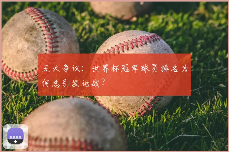 五大争议：世界杯冠军球员排名为何总引发论战？