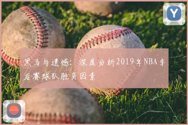 黑马与遗憾：深度分析2019年NBA季后赛球队胜负因素