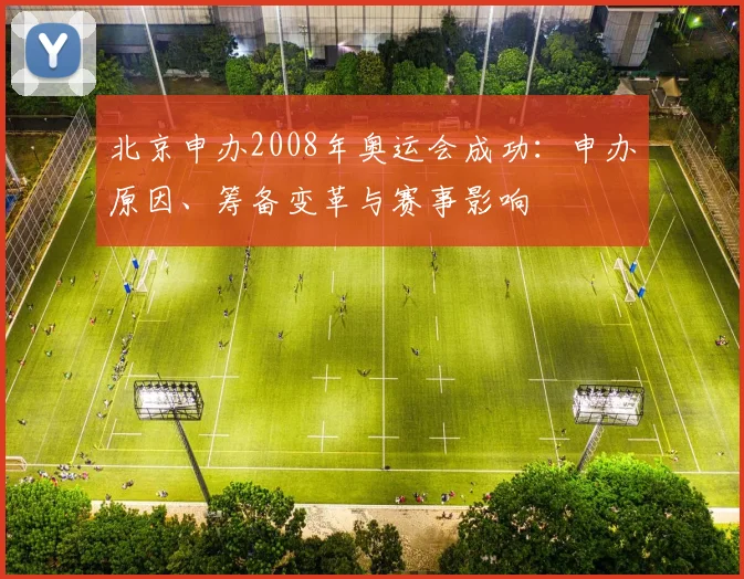 北京申办2008年奥运会成功：申办原因、筹备变革与赛事影响